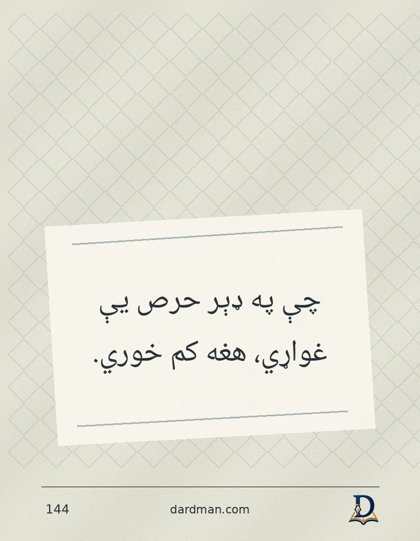 پښتو متل ۱۴۴: چې په ډېر حرص یې غواړي، هغه کم خوري.