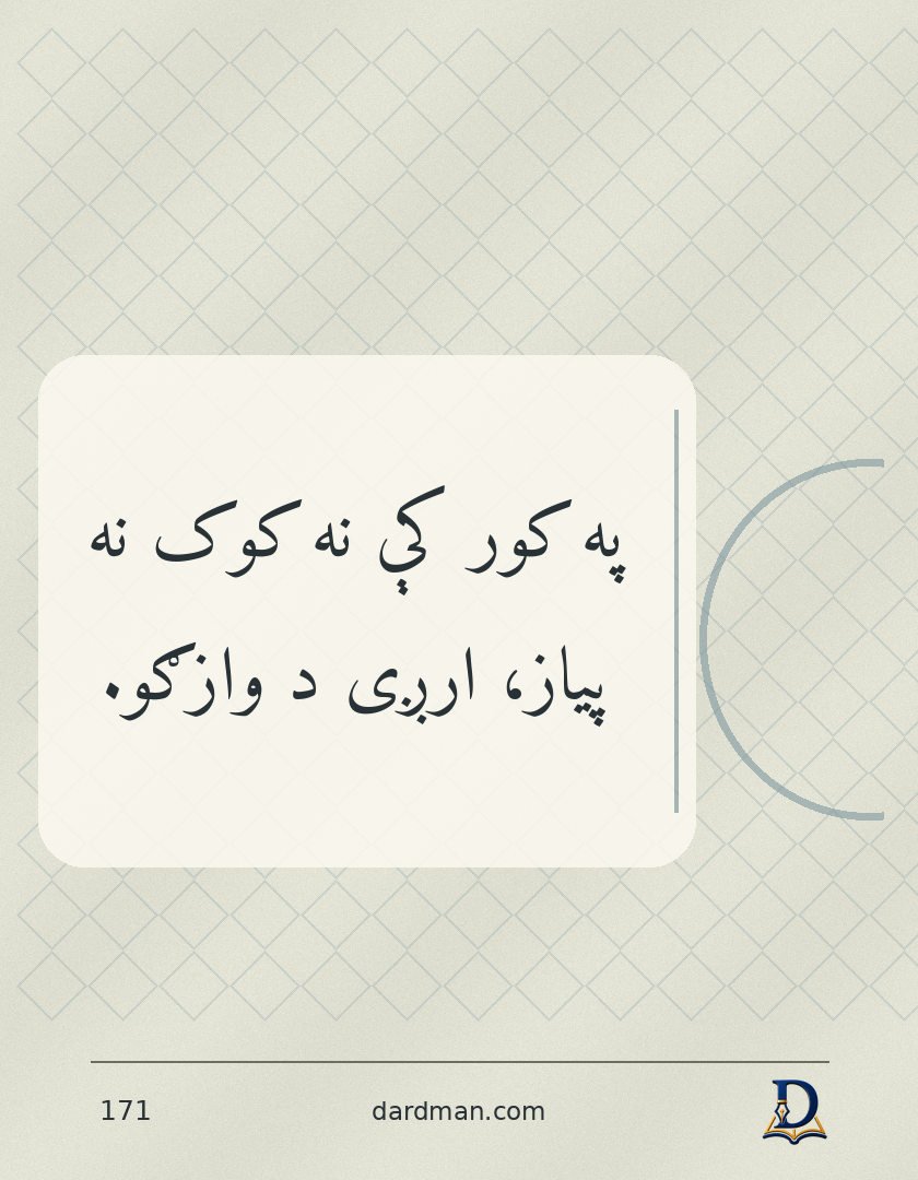 پښتو متل ۱۷۱: په کور کې نه کوک نه پیاز، ارږی د وازګو.